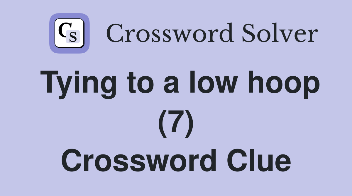 Tying to a low hoop (7) Crossword Clue Answers Crossword Solver